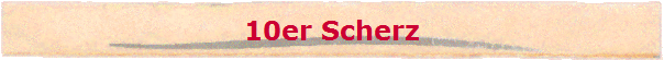 10er Scherz