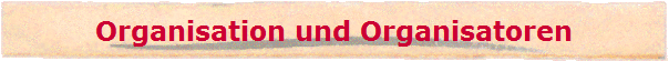 Organisation und Organisatoren