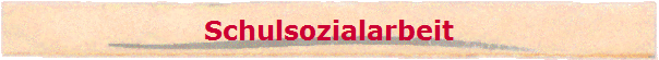 Schulsozialarbeit Schulsozialarbeit