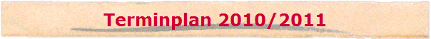 Terminplan 2010/2011