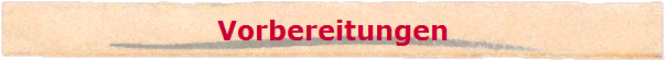 Vorbereitungen