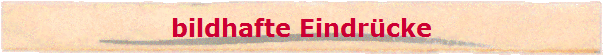 bildhafte Eindrcke